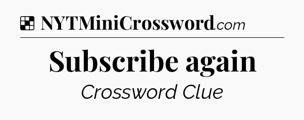 Solution: Subscribe again - NYT Crossword