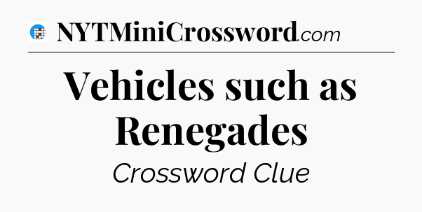 Vehicles such as Renegades Crossword Clue