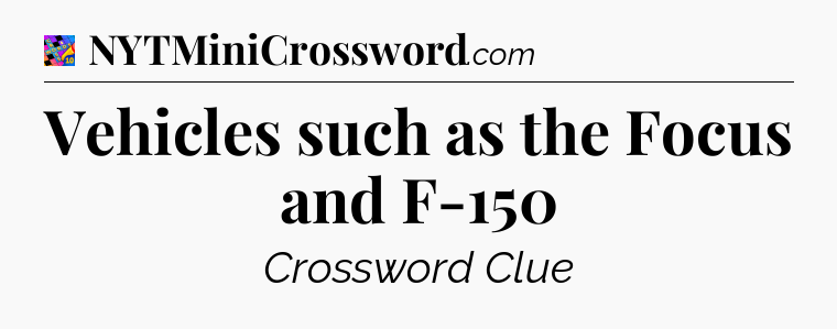 Vehicles such as the Focus and F-150 Crossword Clue
