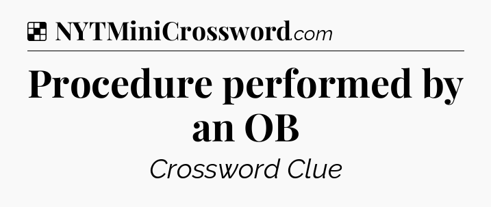 Solution: Procedure performed by an OB - NYT Crossword