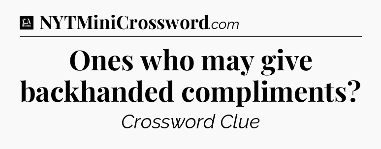 Ones who may give backhanded compliments - LA Times Crossword