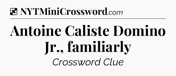 Solution: Antoine Caliste Domino Jr., familiarly - NYT Crossword