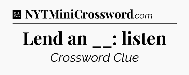Lend an __: listen - LA Times Crossword