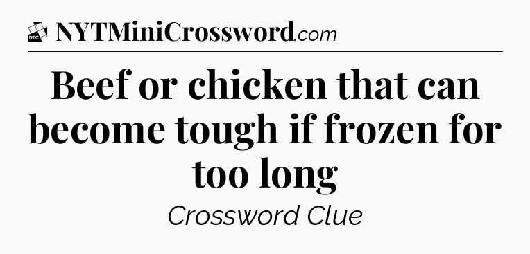 Beef or chicken that can become tough if frozen for too long - Daily Themed Classic Crossword