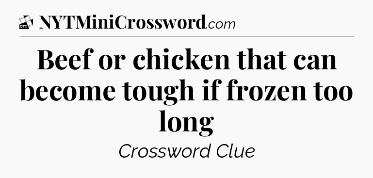Beef or chicken that can become tough if frozen too long - Daily Themed Classic Crossword