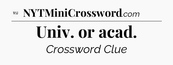 Univ. or acad - WSJ Crossword