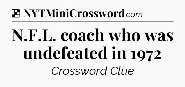 Solution: N.F.L. coach who was undefeated in 1972 - NYT Crossword