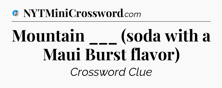 Mountain ___ (soda with a Maui Burst flavor) Crossword Clue