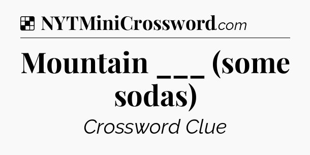 Solution: Mountain ___ (some sodas) - NYT Crossword