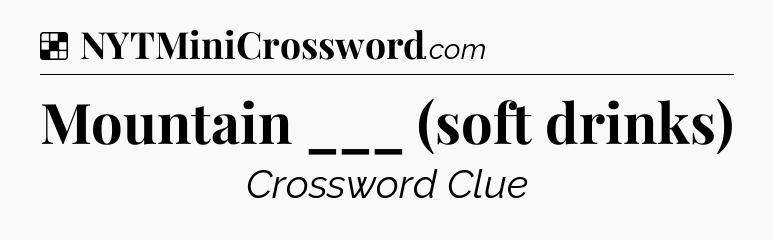 Solution: Mountain ___ (soft drinks) - NYT Crossword
