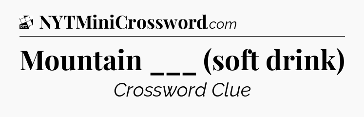 Mountain ___ (soft drink) - Daily Themed Classic Crossword