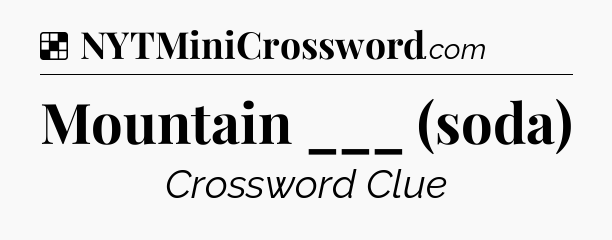 Solution: Mountain ___ (soda) - NYT Crossword