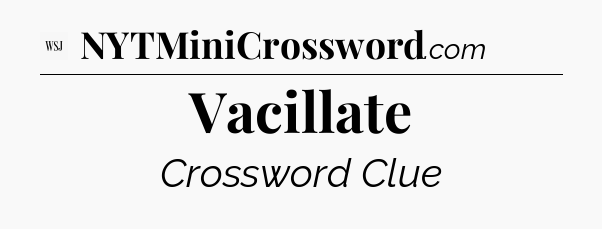 Vacillate - WSJ Crossword