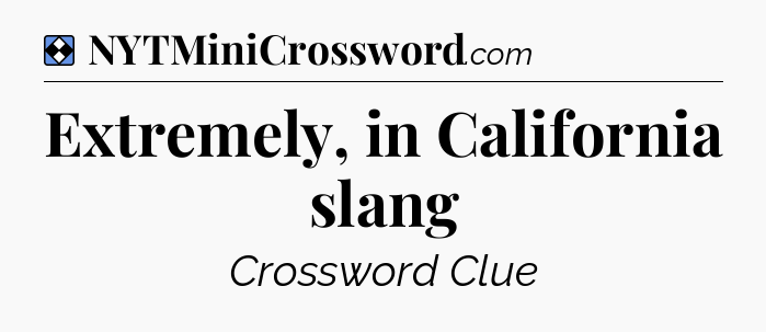 Solution: Extremely, in California slang - NYT Mini Crossword
