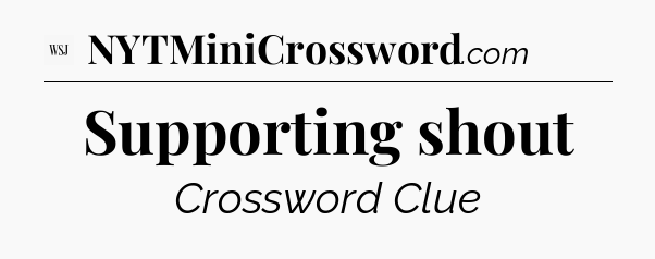 Supporting shout - WSJ Crossword