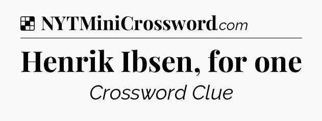 Solution: Henrik Ibsen, for one - NYT Crossword