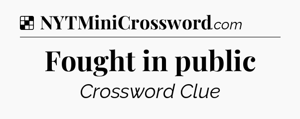 Solution: Fought in public - NYT Crossword