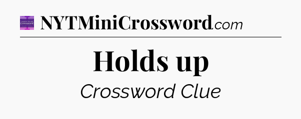 Holds up - Thomas Joseph Crossword