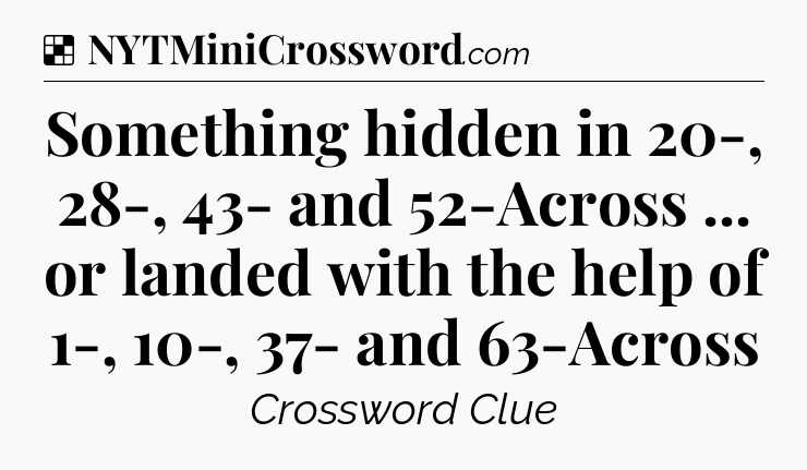 Solution: Something hidden in 20-, 28-, 43- and 52-Across ... or landed with the help of 1-, 10-, 37- and 63-Across - NYT Crossword
