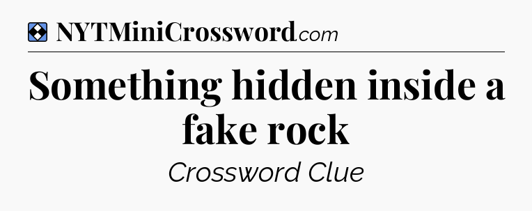 Solution: Something hidden inside a fake rock - NYT Mini Crossword