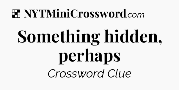 Solution: Something hidden, perhaps - NYT Crossword