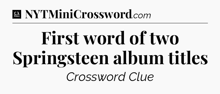 First word of two Springsteen album titles - LA Times Crossword