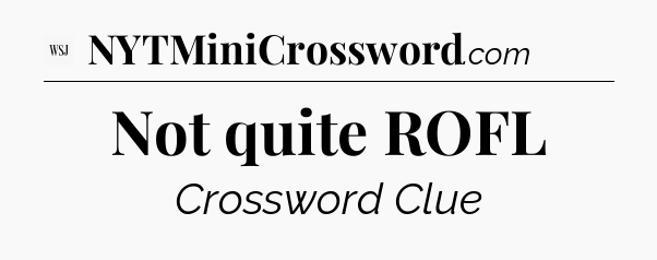 Not quite ROFL - WSJ Crossword