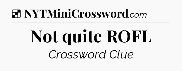 Solution: Not quite ROFL - NYT Crossword
