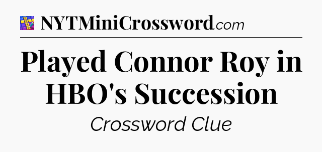 Played Connor Roy in HBO's Succession Codycross