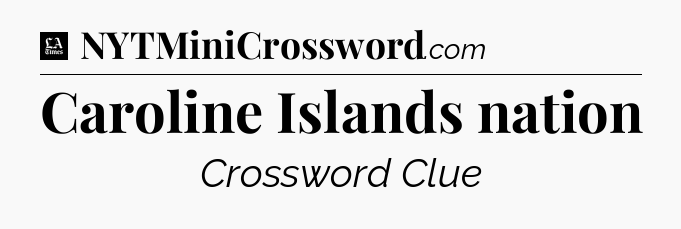 Caroline Islands nation - LA Times Crossword