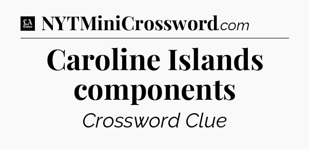 Caroline Islands components - LA Times Crossword