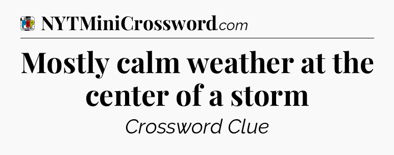 Mostly calm weather at the center of a storm Crossword Clue
