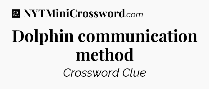 Dolphin communication method - LA Times Crossword