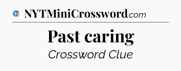 Past caring Crossword Clue