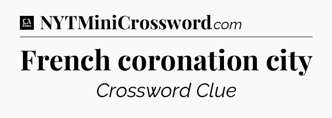 French coronation city - LA Times Crossword