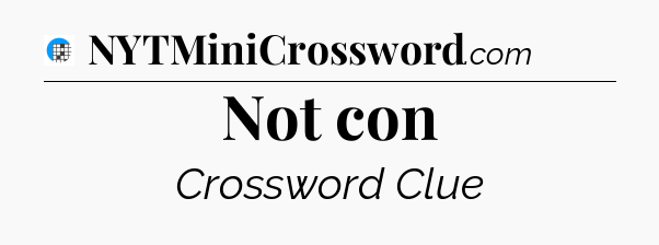Not con Crossword Clue