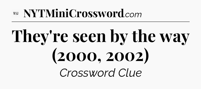 They're seen by the way (2000, 2002) - WSJ Crossword