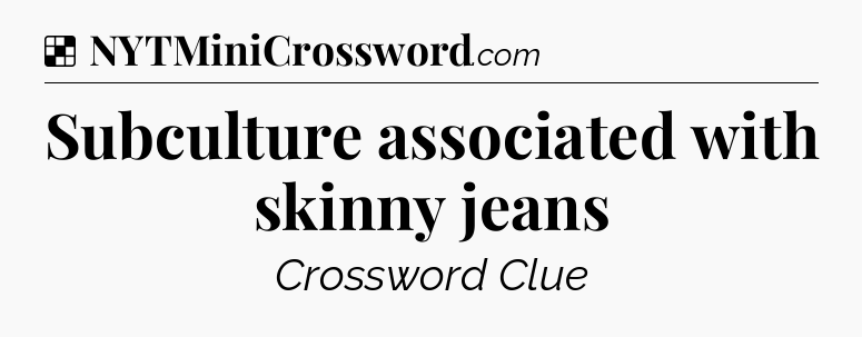 Solution: Subculture associated with skinny jeans - NYT Crossword