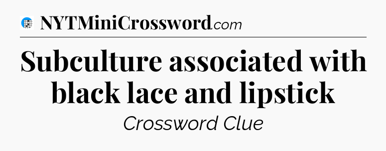 Subculture associated with black lace and lipstick Crossword Clue