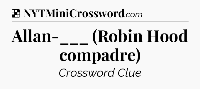 Solution: Allan-___ (Robin Hood compadre) - NYT Crossword