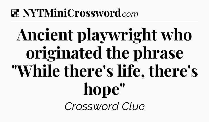 Solution: Ancient playwright who originated the phrase 