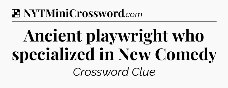 Solution: Ancient playwright who specialized in New Comedy - NYT Crossword