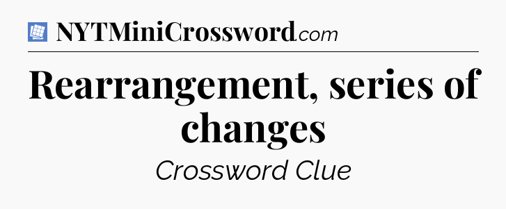 Rearrangement, series of changes Puzzle Page Crossword Clue
