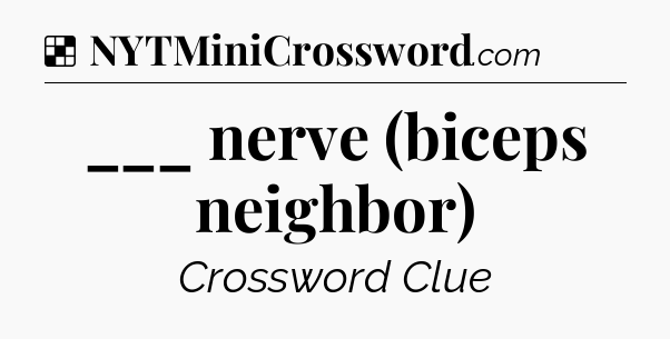Solution: ___ nerve (biceps neighbor) - NYT Crossword