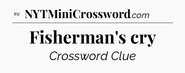 Fisherman's cry - WSJ Crossword