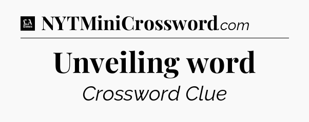 Unveiling word - LA Times Crossword