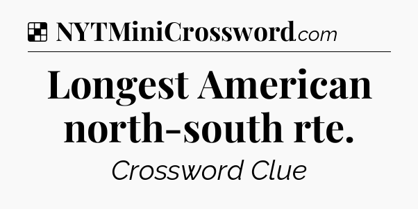 Solution: Longest American north-south rte - NYT Crossword