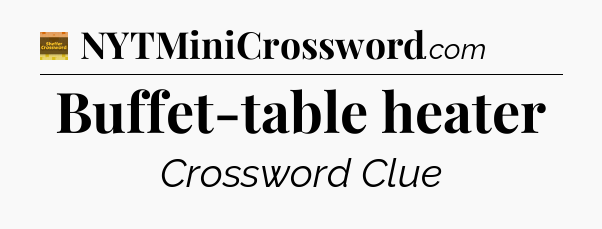 Buffet-table heater - Eugene Sheffer Crossword
