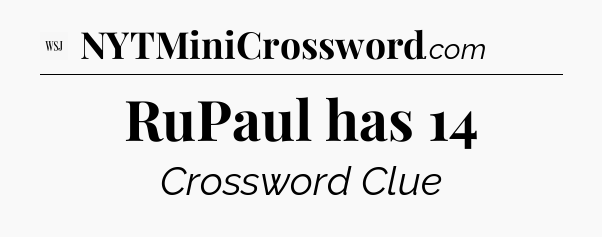 RuPaul has 14 - WSJ Crossword