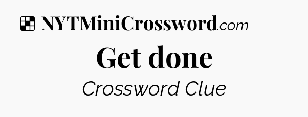 Solution: Get done - NYT Crossword